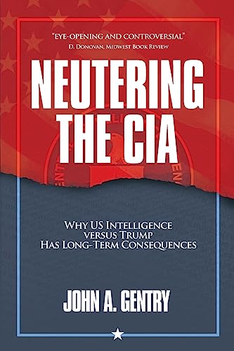 Neutering the CIA: Why US Intelligence Versus Trump Has Long-Term Consequences von Armin Lear Press
