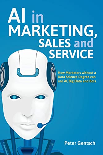 AI in Marketing, Sales and Service: How Marketers without a Data Science Degree can use AI, Big Data and Bots von MACMILLAN