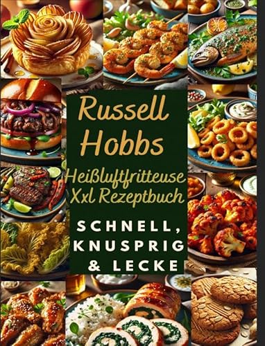 Russell Hobbs Heißluftfritteuse Xxl Rezeptbuch: Schnell, Knusprig & Lecker: Das Ultimative Airfryer Kochbuch Für Gesunde & Einfache Gerichte von Bookmundo