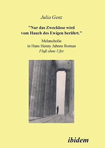 "Nur das Zwecklose wird vom Hauch des Ewigen berührt." Melancholie in Hans Henny Jahnns Roman Fluß ohne Ufer