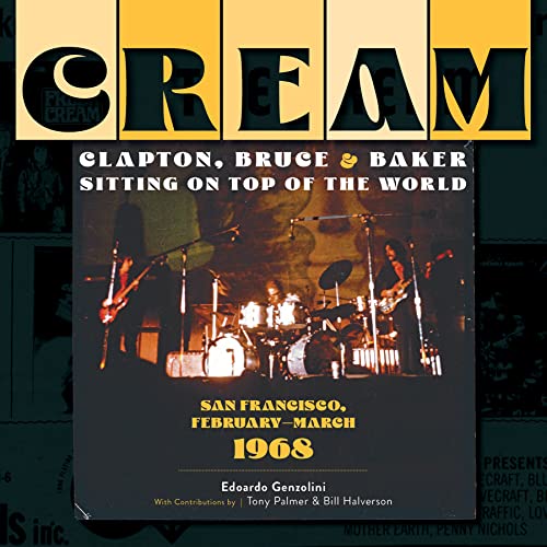 Cream: Clapton, Bruce & Baker Sitting on Top of the World: San Francisco, February-march 1968 von Schiffer Publishing Ltd