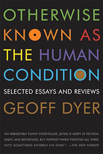 Otherwise Known as the Human Condition: Selected Essays and Reviews: Selected Essays and Reviews 1989-2010