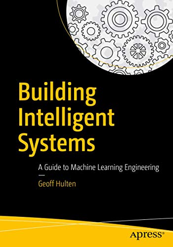 Building Intelligent Systems: A Guide to Machine Learning Engineering von Apress