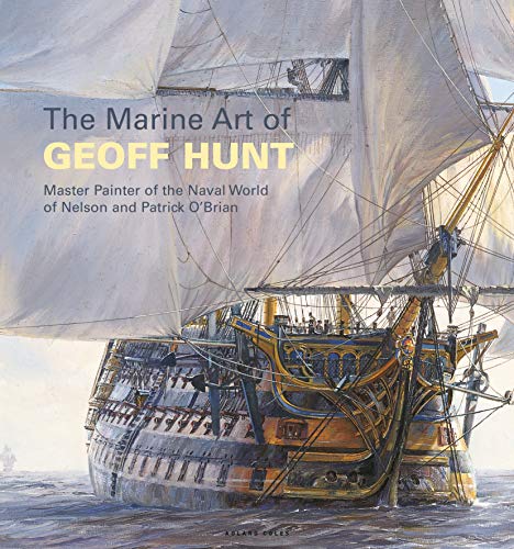 The Marine Art of Geoff Hunt: Master Painter of the Naval World of Nelson and Patrick O'Brian von Bloomsbury
