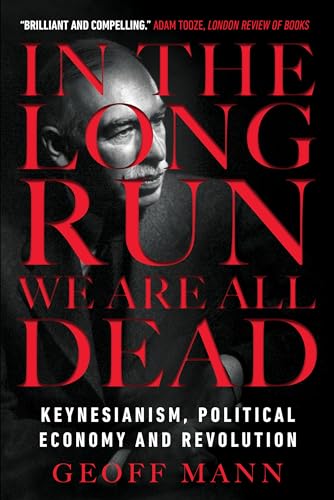 In the Long Run We Are All Dead: Keynesianism, Political Economy, and Revolution