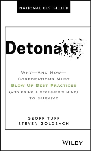 Detonate: Why - and How - Corporations Must Blow Up Best Practices (and Bring a Beginner's Mind) to Survive