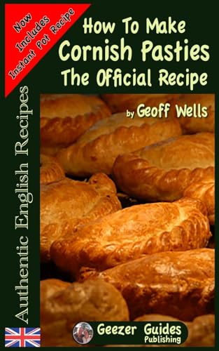 How To Make Cornish Pasties: The Official Recipe (Authentic English Recipes, Band 8)