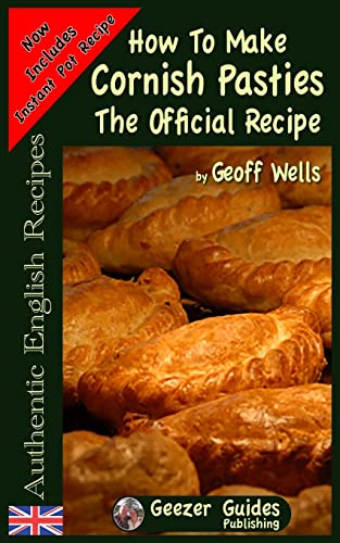 How To Make Cornish Pasties: The Official Recipe (Authentic English Recipes, Band 8)