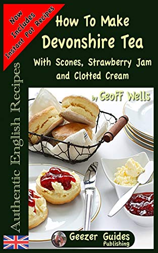 How To Make Devonshire Tea: With Scones, Strawberry Jam and Clotted Cream (Authentic English Recipes, Band 7) von Createspace Independent Publishing Platform