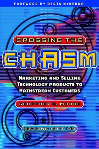Crossing the Chasm: Marketing and Selling Technology Products to Mainstream Customers: Marketing and Selling Technology Products to Mainstream Customers. Forew. by Regis McKenna von Capstone
