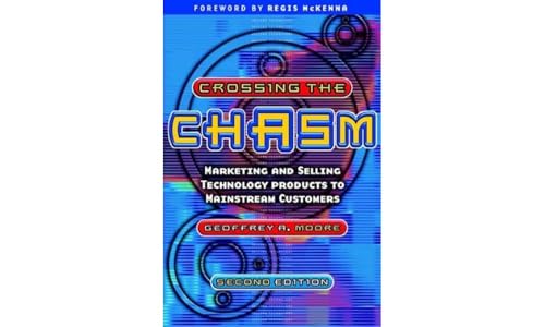 Crossing the Chasm: Marketing and Selling Technology Products to Mainstream Customers