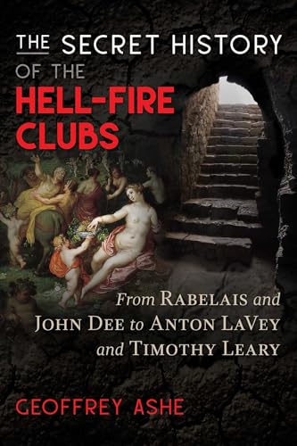The Secret History of the Hell-Fire Clubs: From Rabelais and John Dee to Anton LaVey and Timothy Leary von Bear & Company