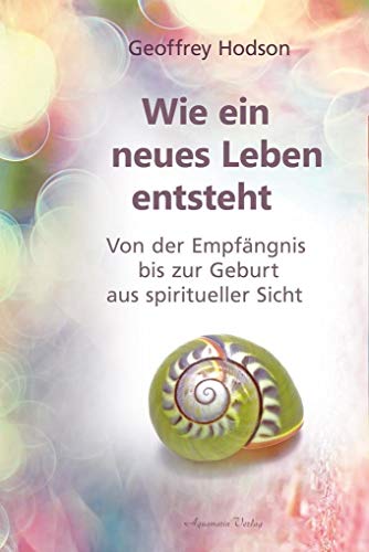 Wie eine neues Leben entsteht: Von der Empfängnis bis zur Geburt aus spiritueller Sicht von Aquamarin