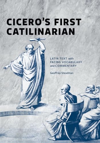 Cicero's First Catilinarian: Latin Text with Facing Vocabulary and Commentary von Geoffrey Steadman