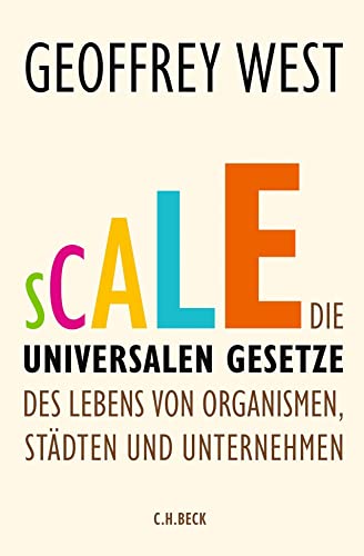 Scale: Die universalen Gesetze des Lebens von Organismen, Städten und Unternehmen von Beck C. H.