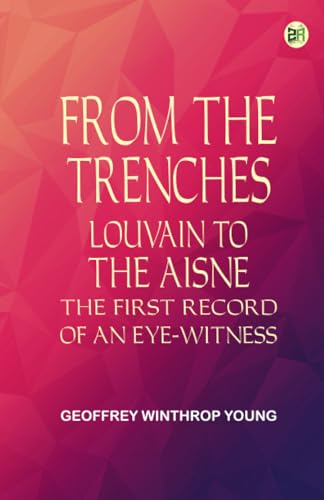 From the Trenches: Louvain to the Aisne the First Record of an Eye-Witness von Zinc Read