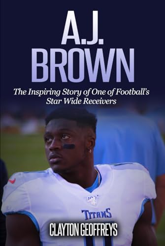 A.J. Brown: The Inspiring Story of One of Football’s Star Wide Receivers (Football Biography Books) von Independently published