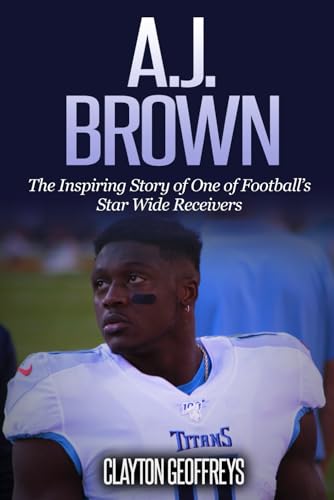 A.J. Brown: The Inspiring Story of One of Football’s Star Wide Receivers (Football Biography Books) von Independently published