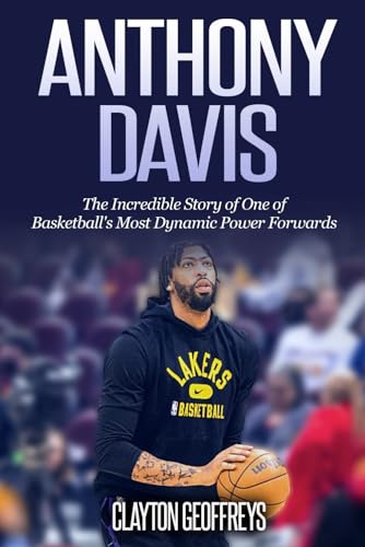 Anthony Davis: The Incredible Story of One of Basketball's Most Dynamic Power Forwards (Basketball Biography Books)