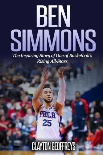 Ben Simmons: The Inspiring Story of One of Basketball's Rising All-Stars (Basketball Biography Books)