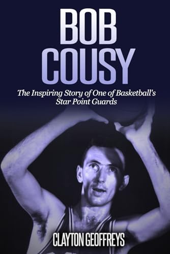 Bob Cousy: The Inspiring Story of One of Basketball's Star Point Guards (Basketball Biography Books) von Independently published