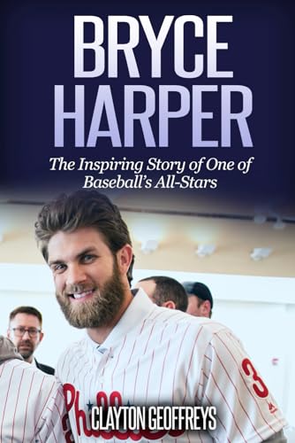 Bryce Harper: The Inspiring Story of One of Baseball’s All-Stars (Baseball Biography Books)