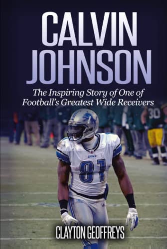 Calvin Johnson: The Inspiring Story of One of Football's Greatest Wide Receivers (Football Biography Books) von Independently published