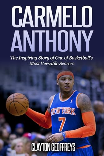 Carmelo Anthony: The Inspiring Story of One of Basketball's Most Versatile Scorers (Basketball Biography Books) von CreateSpace Independent Publishing Platform
