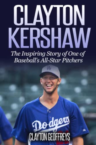 Clayton Kershaw: The Inspiring Story of One of Baseball’s All-Star Pitchers (Baseball Biography Books)