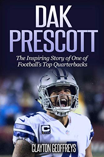 Dak Prescott: The Inspiring Story of One of Football’s Top Quarterbacks (Football Biography Books)