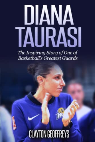 Diana Taurasi: The Inspiring Story of One of Basketball’s Greatest Guards (Women's Basketball Biography Books)