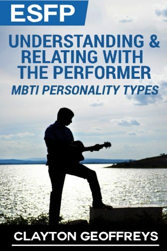 ESFP: Understanding & Relating with the Performer (MBTI Personality Types Books)
