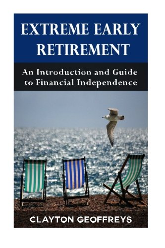 Extreme Early Retirement: An Introduction and Guide to Financial Independence (Retirement Books)