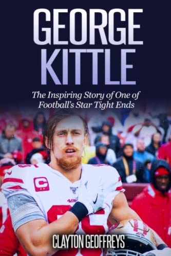 George Kittle: The Inspiring Story of One of Football's Star Tight Ends (Football Biography Books)