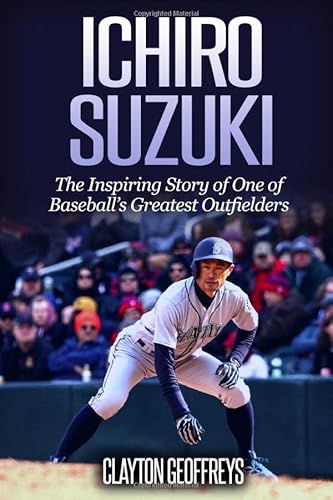 Ichiro Suzuki: The Inspiring Story of One of Baseball’s Greatest Outfielders (Baseball Biography Books) von Independently published