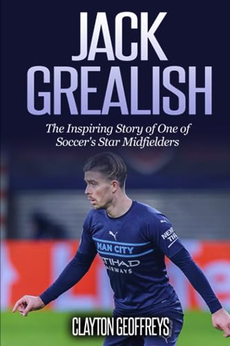 Jack Grealish: The Inspiring Story of One of Soccer's Star Midfielders (Soccer Biography Books)