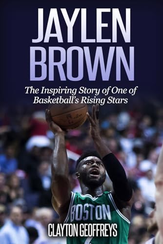Jaylen Brown: The Inspiring Story of One of Basketball's Rising Stars (Basketball Biography Books)