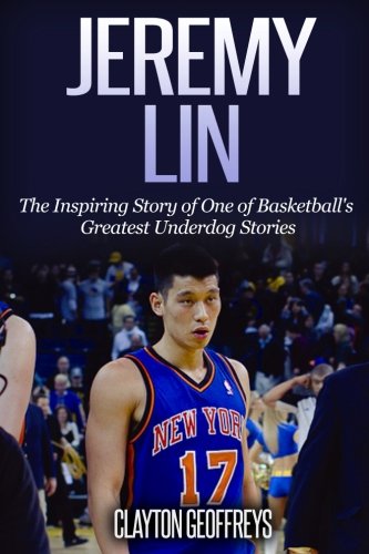 Jeremy Lin: The Inspiring Story of One of Basketball's Greatest Underdog Stories (Basketball Biography Books) von CreateSpace Independent Publishing Platform
