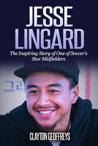 Jesse Lingard: The Inspiring Story of One of Soccer's Star Midfielders (Soccer Biography Books) von Independently published