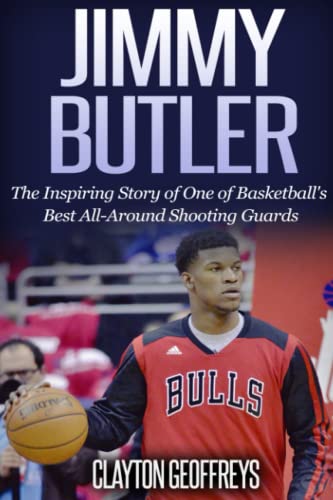 Jimmy Butler: The Inspiring Story of One of Basketball's Best All-Around Shooting Guards (Basketball Biography Books)