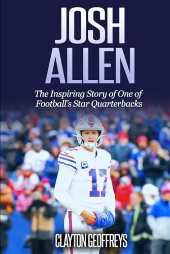 Josh Allen: The Inspiring Story of One of Football’s Star Quarterbacks (Football Biography Books)