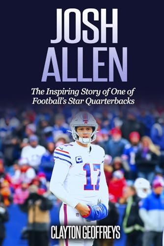 Josh Allen: The Inspiring Story of One of Football’s Star Quarterbacks (Football Biography Books)