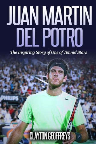 Juan Martin Del Potro: The Inspiring Story of One of Tennis' Stars (Tennis Biography Books) von Independently published