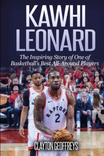 Kawhi Leonard: The Inspiring Story of One of Basketball's Best All-Around Players (Basketball Biography Books)