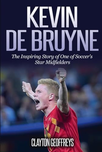 Kevin De Bruyne: The Inspiring Story of One of Soccer's Star Midfielders (Soccer Biography Books) von Independently published