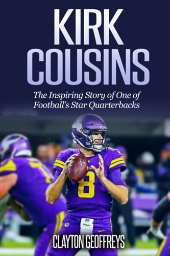 Kirk Cousins: The Inspiring Story of One of Football's Star Quarterbacks (Football Biography Books)