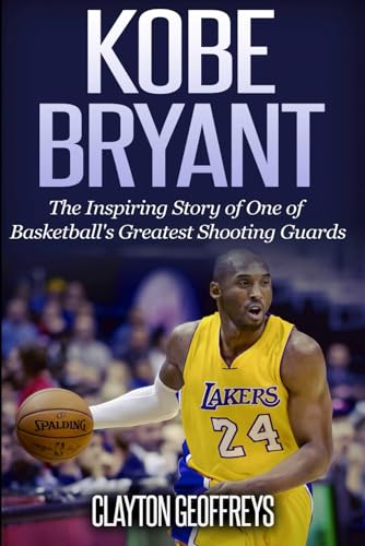Kobe Bryant: The Inspiring Story of One of Basketball's Greatest Shooting Guards (Basketball Biography Books) von CreateSpace Independent Publishing Platform