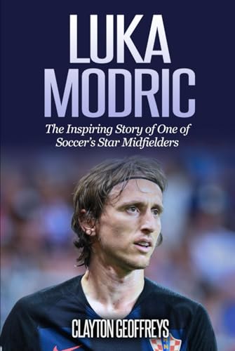 Luka Modric: The Inspiring Story of One of Soccer's Star Midfielders (Soccer Biography Books) von Independently published