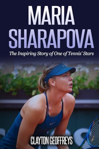 Maria Sharapova: The Inspiring Story of One of Tennis' Stars (Tennis Biography Books) von Independently published