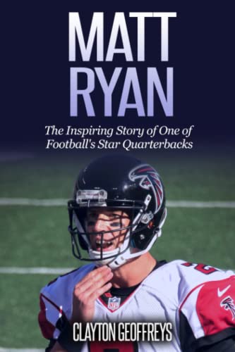 Matt Ryan: The Inspiring Story of One of Football's Star Quarterbacks (Football Biography Books)